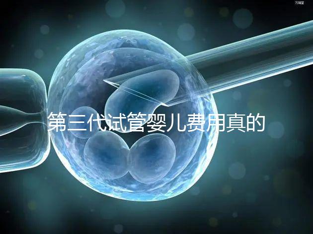 第三代試管嬰兒費用真的有十幾萬嗎?