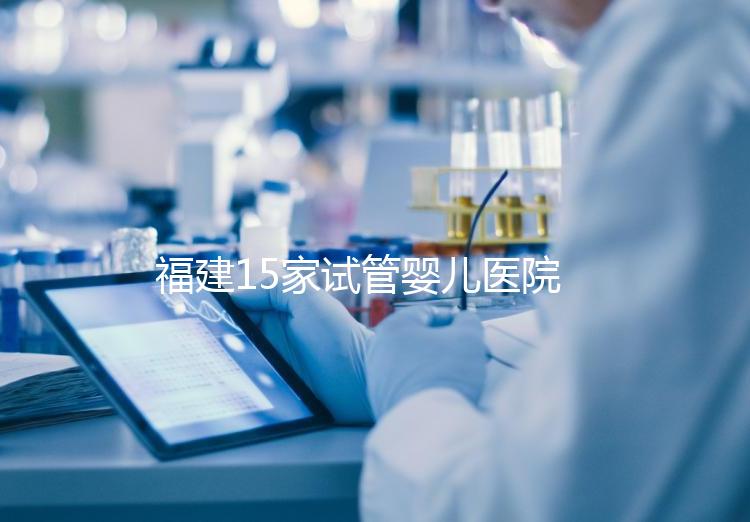 福建15家試管嬰兒醫(yī)院排名、成功率與費(fèi)用是否醫(yī)保報(bào)銷？