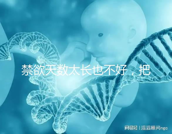 禁欲天數(shù)太長也不好,把控時(shí)間才能培養(yǎng)優(yōu)質(zhì)精子