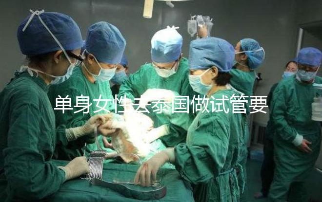 單身女性去泰國做試管要準備哪些材料，附流程與注意事項