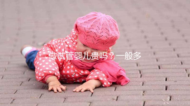 做試管嬰兒貴嗎？一般多少錢？