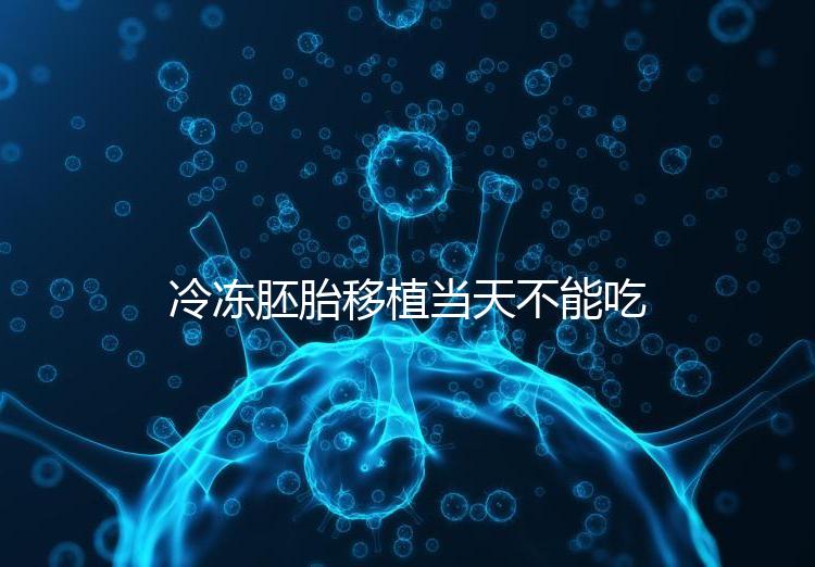 冷凍胚胎移植當天不能吃西樂寶膠囊！影響胚胎發(fā)育不是笑話