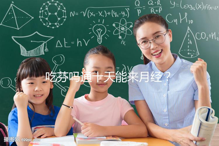 吃芬嗎通十天能來月經(jīng)？婦科醫(yī)生談經(jīng)驗，與這3點有關(guān)！