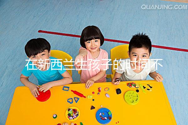 在新西蘭生孩子的時間不長，獲得國籍審批的期限可以縮短