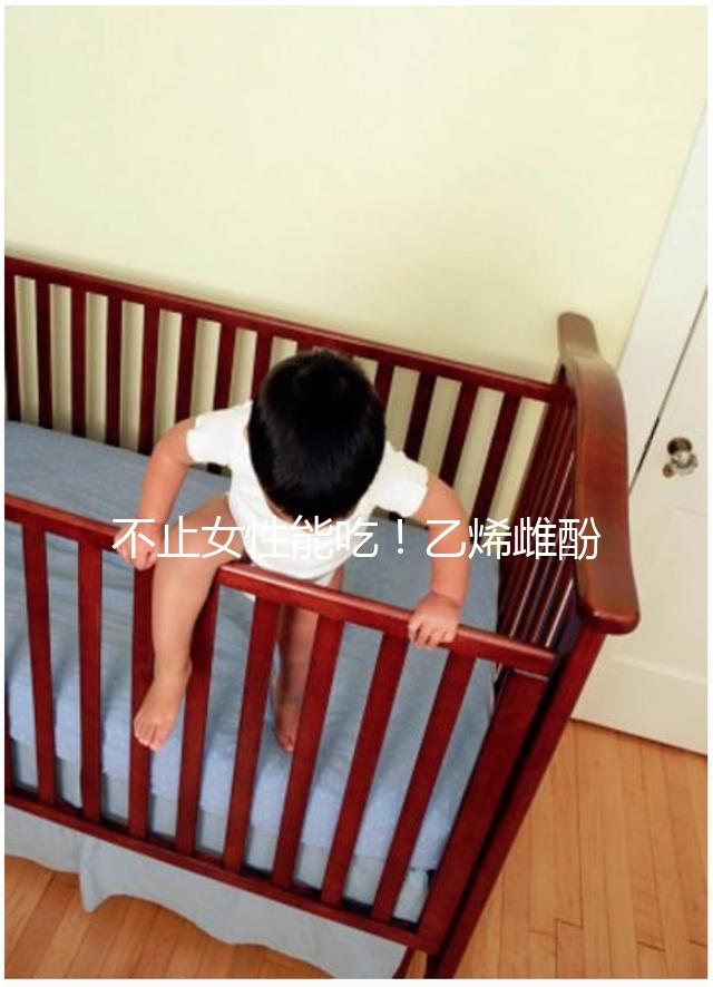 不止女性能吃！乙烯雌酚對男性也有好處,3個作用了解下