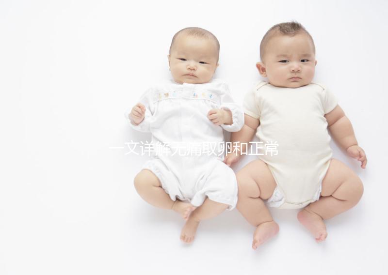 一文詳解無痛取卵和正常取卵的區(qū)別,對比看看就造哪個好