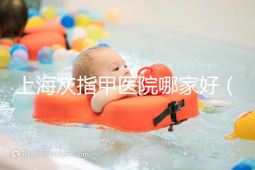 上?；抑讣揍t院哪家好（正規醫院治療灰指甲要多少錢）