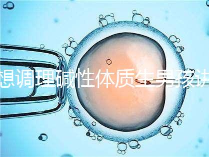 想調(diào)理堿性體質(zhì)生男孩講方法,備孕前三個月吃什么很重要