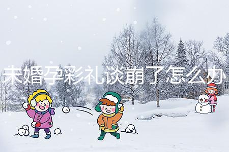 未婚孕彩禮談崩了怎么辦?試試這個招數