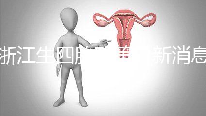 浙江生四胎政策最新消息公布，生育津貼總結了多少