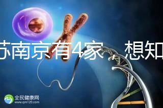 江蘇南京有4家，想知道南京三代試管哪家醫院好看這里！