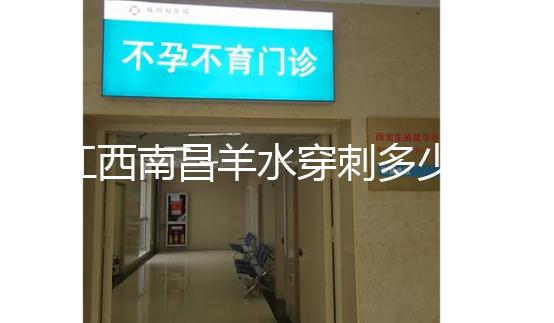 江西南昌羊水穿刺多少錢一次看醫(yī)院,報銷時間有限要抓緊