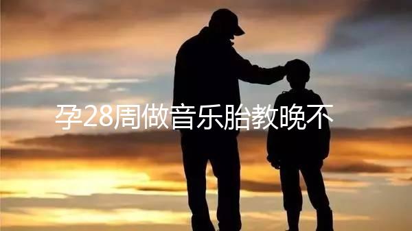 孕28周做音樂胎教晚不晚、怎么聽看這，懷孕的趁早了解