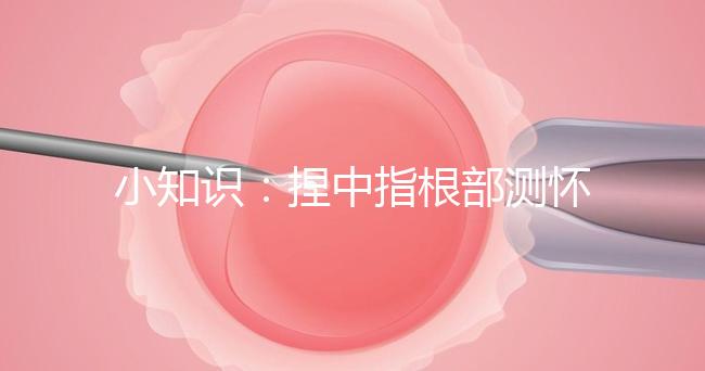 小知識：捏中指根部測懷孕講方法，準(zhǔn)不準(zhǔn)要看你掐對部位沒