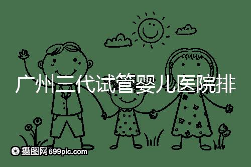 廣州三代試管嬰兒醫院排行榜出爐，天河前三機構別錯過