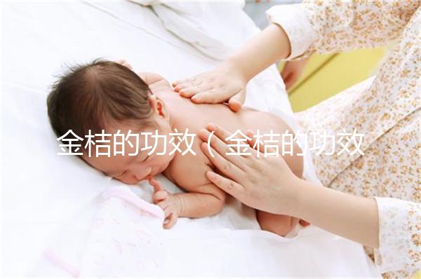 金桔的功效(金桔的功效與作用)