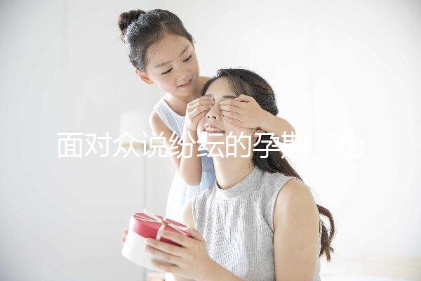 面對眾說紛紜的孕期“偽科學”，你中招了嗎？