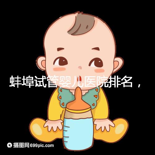 蚌埠試管嬰兒醫院排名，附3家公立機構助孕成功率與費用