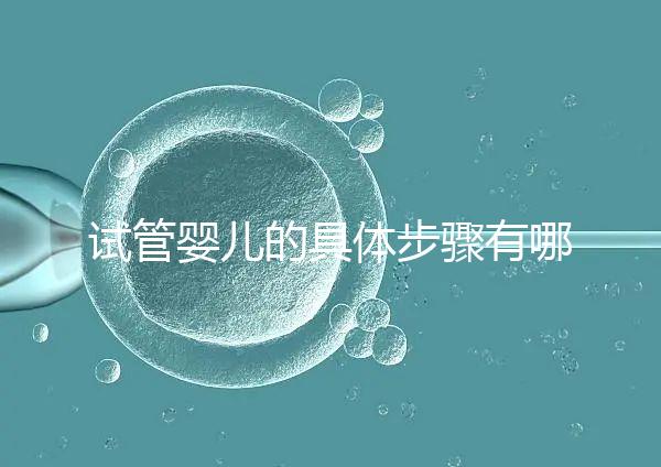 試管嬰兒的具體步驟有哪些?