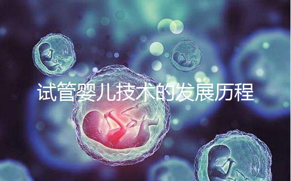 試管嬰兒技術的發展歷程,看看你曉得嗎