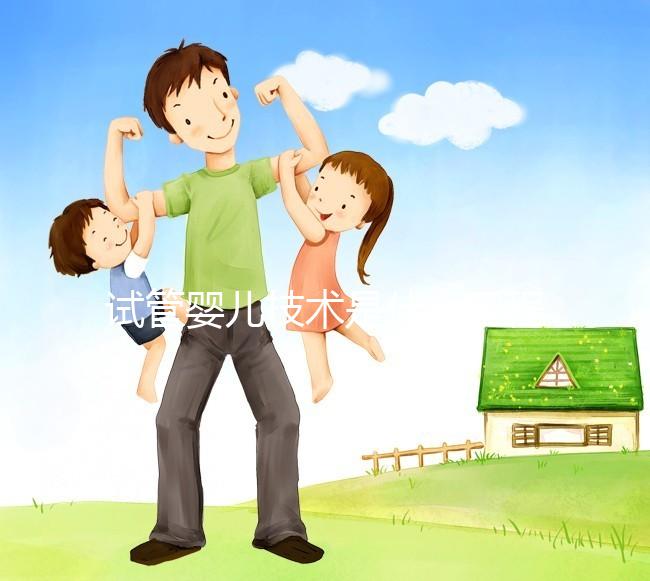 試管嬰兒技術是什么工程，主要內容包括哪些