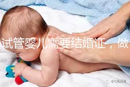 試管嬰兒需要結婚證，做試管嬰兒要帶結婚證嗎？