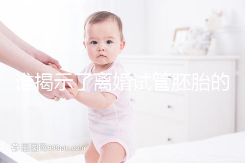 誰(shuí)揭示了離婚試管胚胎的答案?專家怎么說(shuō)?