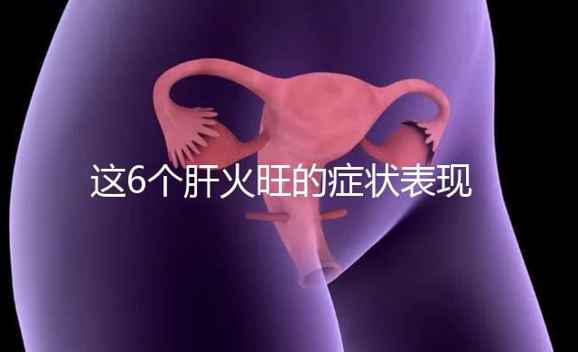 這6個(gè)肝火旺的癥狀表現(xiàn),你都了解多少?