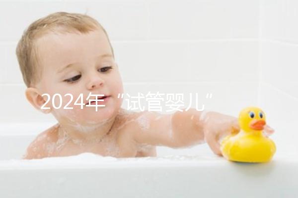2024年“試管嬰兒”醫院名單公布，臺州只有一家